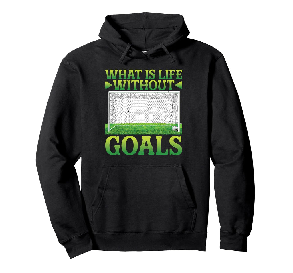What Is Life Without Goals Hoodie - Streetwear Style for Adults - T-Shirt, Sweatshirt, Hoodie