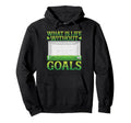 What Is Life Without Goals Hoodie - Streetwear Style for Adults - T-Shirt, Sweatshirt, Hoodie