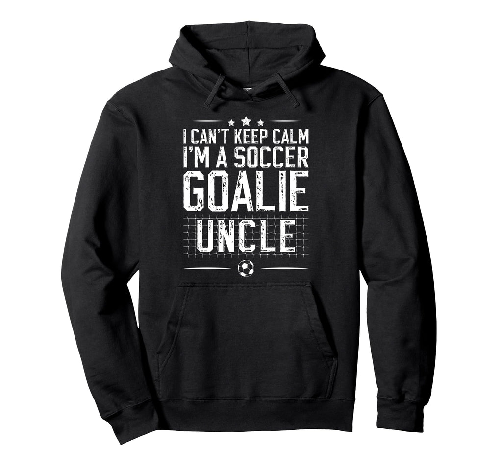 Im Soccer Goalie Uncle Soccer Keeper Hoodie - Streetwear Style Men Women - T-Shirt, Sweatshirt, Hoodie