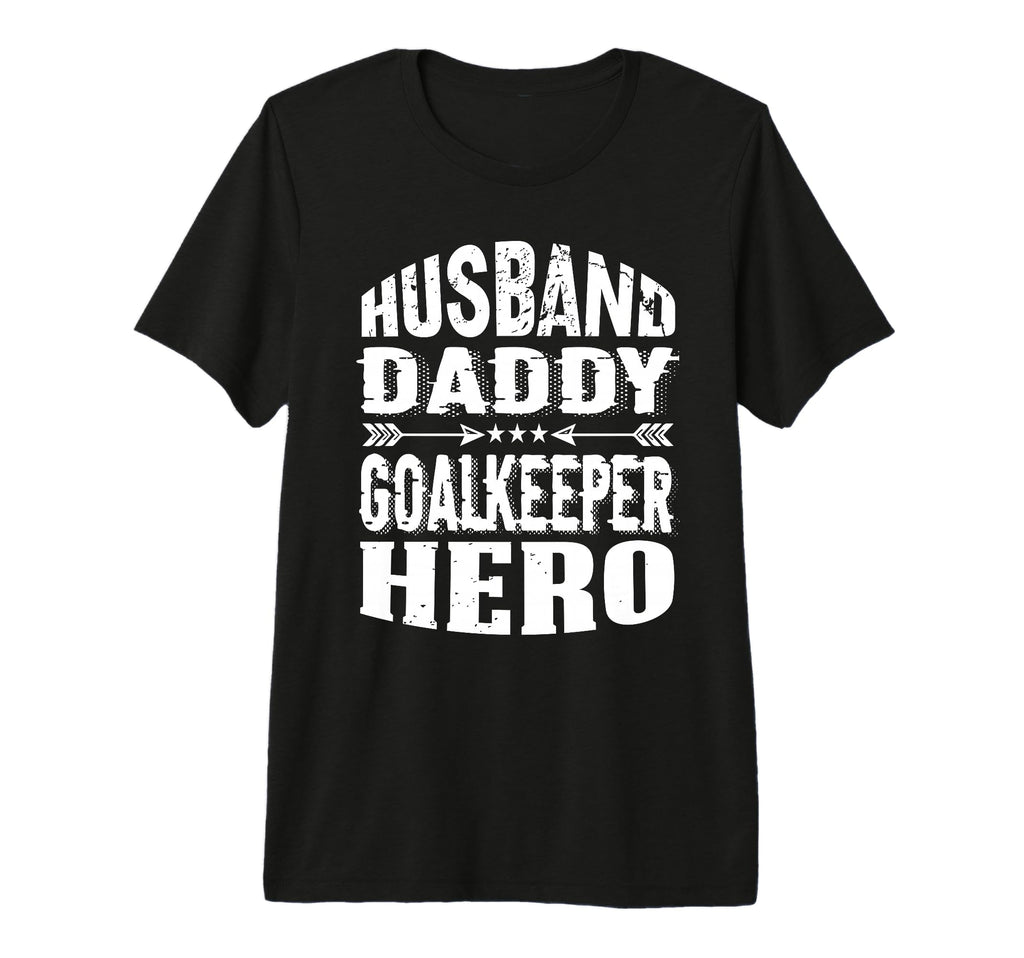 Husband Daddy Goalkeeper Hero Goalkeeper T-Shirt - Streetwear Style Unisex - T-Shirt, Sweatshirt, Hoodie