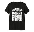 Husband Daddy Goalkeeper Hero Goalkeeper T-Shirt - Streetwear Style Unisex - T-Shirt, Sweatshirt, Hoodie