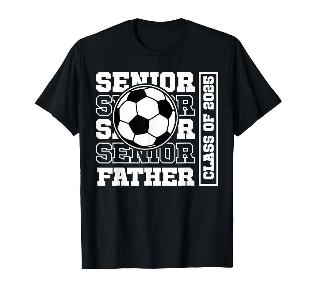 Soccer Senior Father Class 2025 T-Shirt - Casual Everyday Wear Unisex - T-Shirt, Sweatshirt, Hoodie