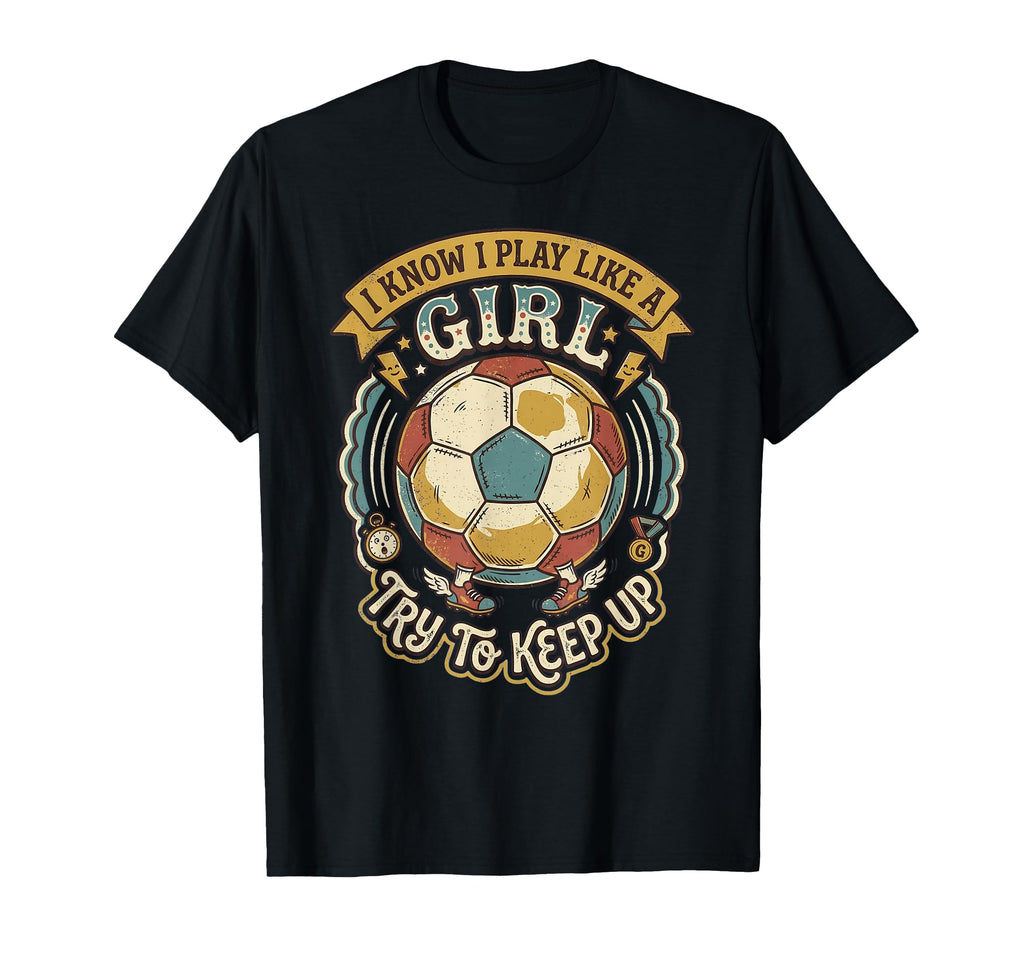 I Know I Play Like Try To Keep Up Soccer T-Shirt - Trendy Graphic Men Women - T-Shirt, Sweatshirt, Hoodie