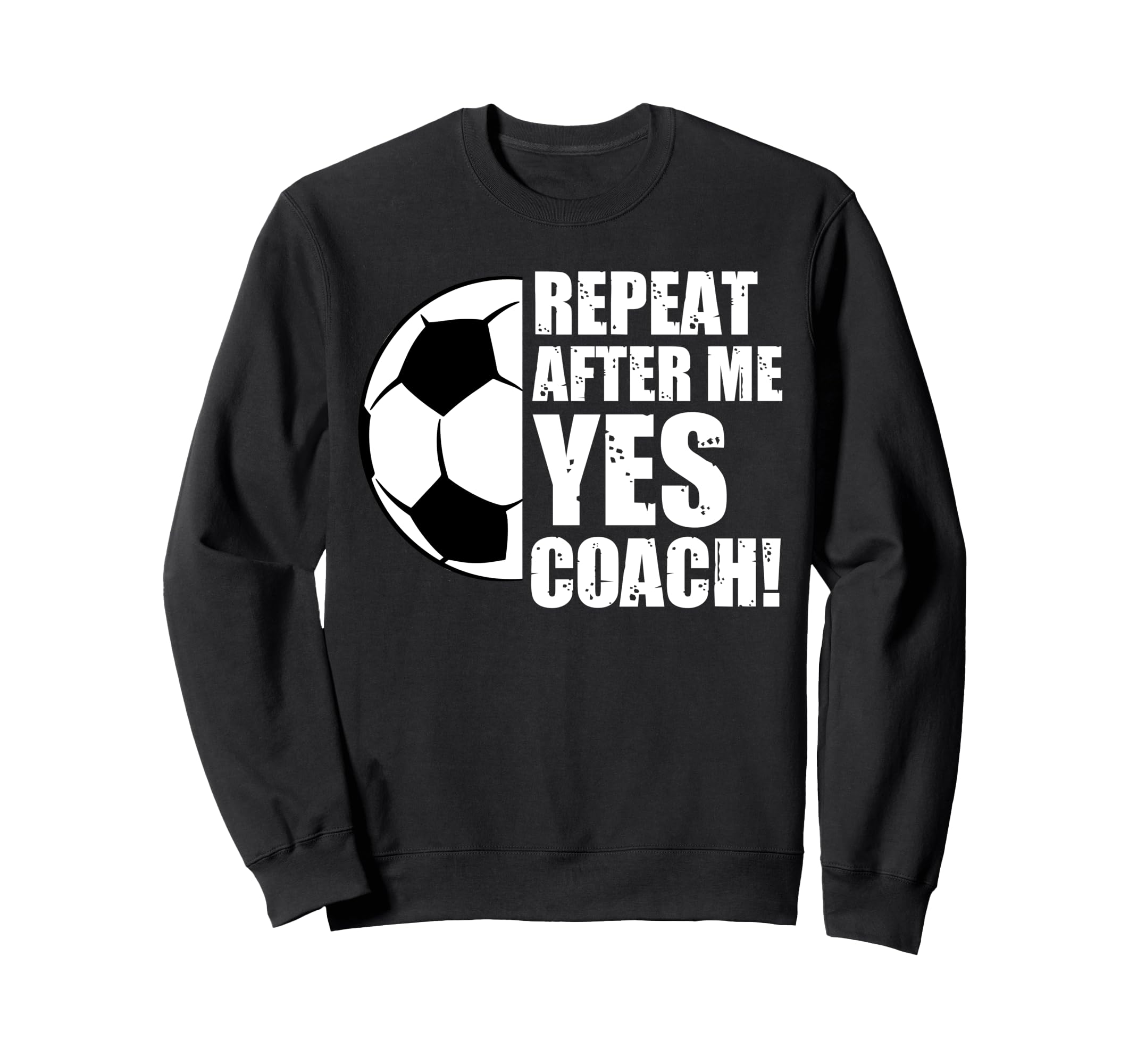 Repeat After Me Yes Coach Funny Sweatshirt - Casual Everyday Wear Unisex - T-Shirt, Sweatshirt, Hoodie
