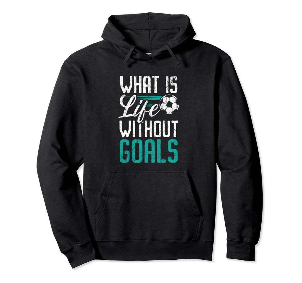 What Is Life Without Goals Soccer Hoodie - Minimalist Print Men Women - T-Shirt, Sweatshirt, Hoodie