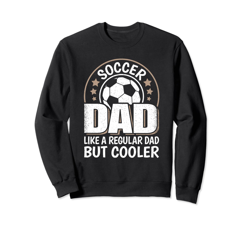 Soccer Dad Like Regular Dad But Sweatshirt - Streetwear Style Men Women - T-Shirt, Sweatshirt, Hoodie