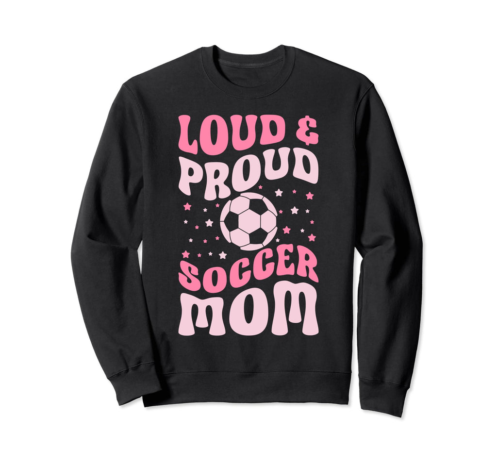 Loud And Proud Soccer Mom Groovy Sweatshirt - Unique Graphic Men Women - T-Shirt, Sweatshirt, Hoodie