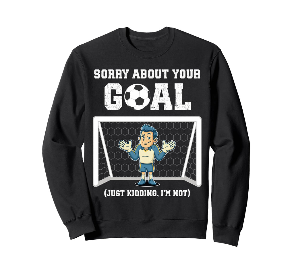Sorry About Your Goal Funny Sweatshirt - Aesthetic Graphic for Adults - T-Shirt, Sweatshirt, Hoodie