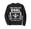 Sorry About Your Goal Funny Sweatshirt - Aesthetic Graphic for Adults - T-Shirt, Sweatshirt, Hoodie