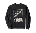 Jesus Saves Soccer Goalie Sweatshirt - Fun Novelty Design Men Women - T-Shirt, Sweatshirt, Hoodie