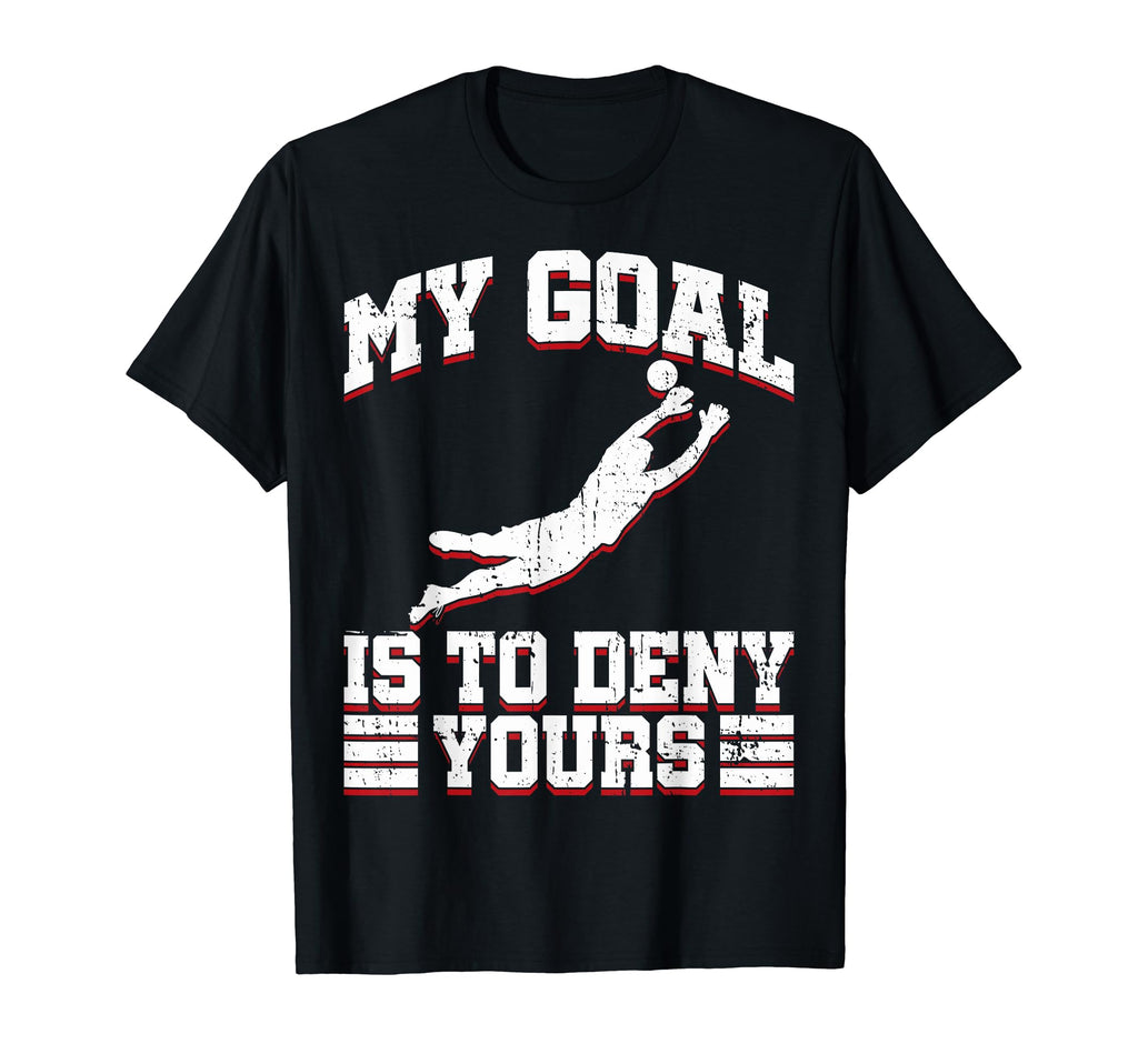 My Goal Is To Deny Yours Soccer Goalies T-Shirt - Aesthetic Graphic Unisex - T-Shirt, Sweatshirt, Hoodie
