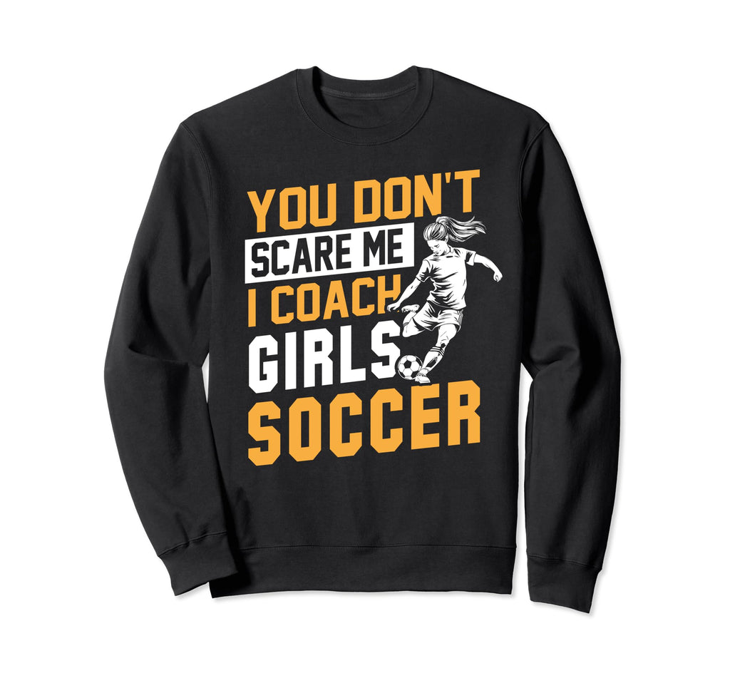 Soccer Coaches Funny You Dont Scare Sweatshirt - Aesthetic Graphic Unisex - T-Shirt, Sweatshirt, Hoodie