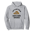 Life Is Better Soccer Shoes Teen Soccer Hoodie - Novelty Apparel Men Women - T-Shirt, Sweatshirt, Hoodie