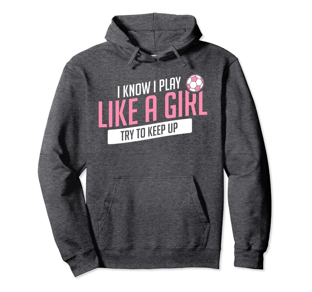 Soccer Playing Funny I Play Try To Keep Up Hoodie - Streetwear Style Unisex - T-Shirt, Sweatshirt, Hoodie