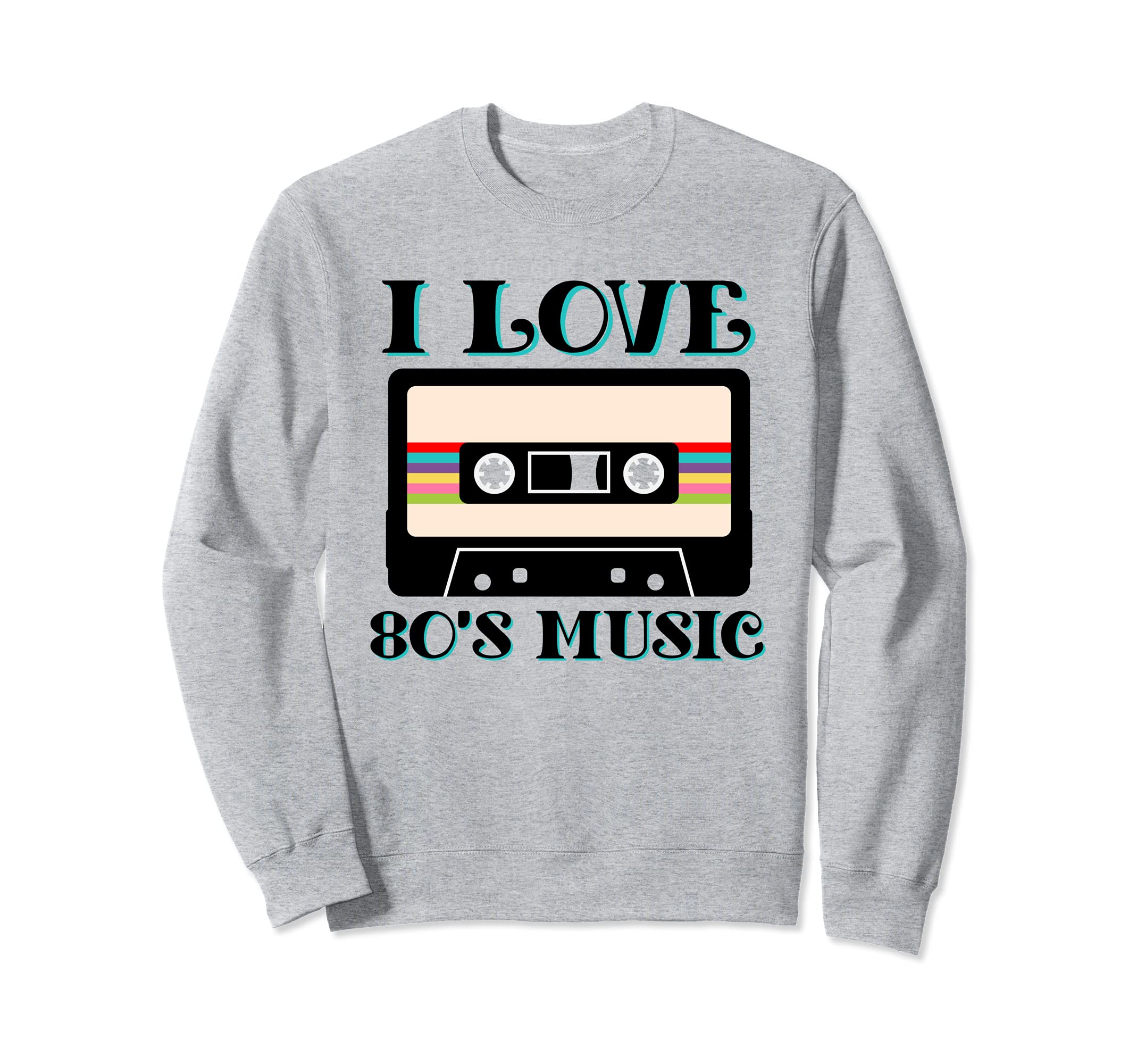80S I Love Eighties Music Sweatshirt - Casual Everyday Wear Unisex - T-Shirt, Sweatshirt, Hoodie
