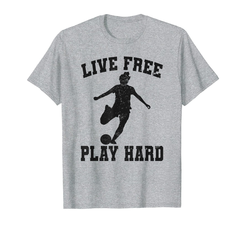 Live Free Play Hard Funny Soccer Lover T-Shirt - Novelty Apparel Men Women - T-Shirt, Sweatshirt, Hoodie