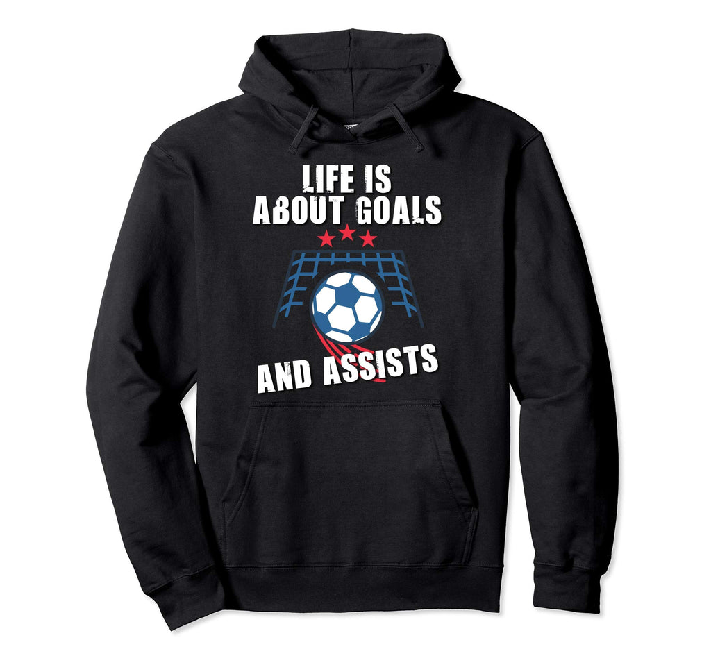 Soccer Life Is About Goals And Assists Hoodie - Novelty Apparel Men Women - T-Shirt, Sweatshirt, Hoodie