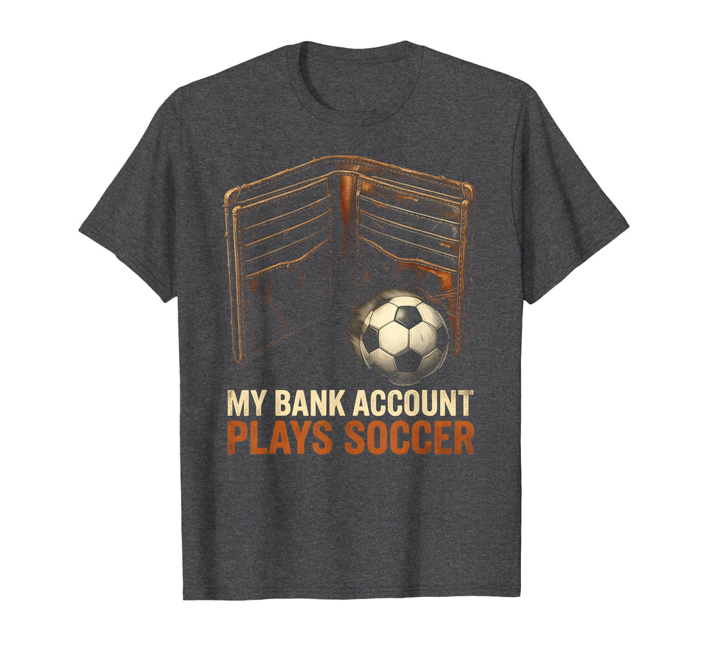 My Bank Account Plays Soccer Funny T-Shirt - Aesthetic Graphic Unisex - T-Shirt, Sweatshirt, Hoodie