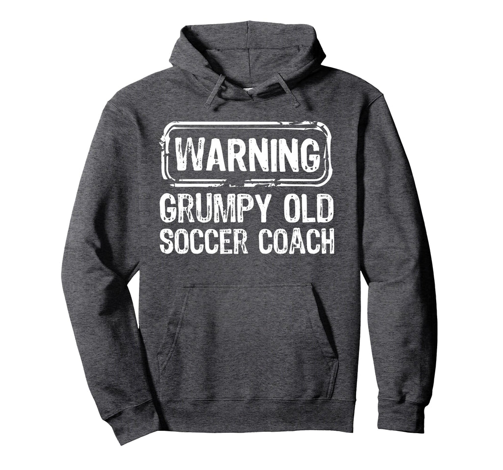 Warning Grumpy Old Soccer Coach Hoodie - Casual Everyday Wear Men Women - T-Shirt, Sweatshirt, Hoodie