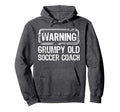 Warning Grumpy Old Soccer Coach Hoodie - Casual Everyday Wear Men Women - T-Shirt, Sweatshirt, Hoodie