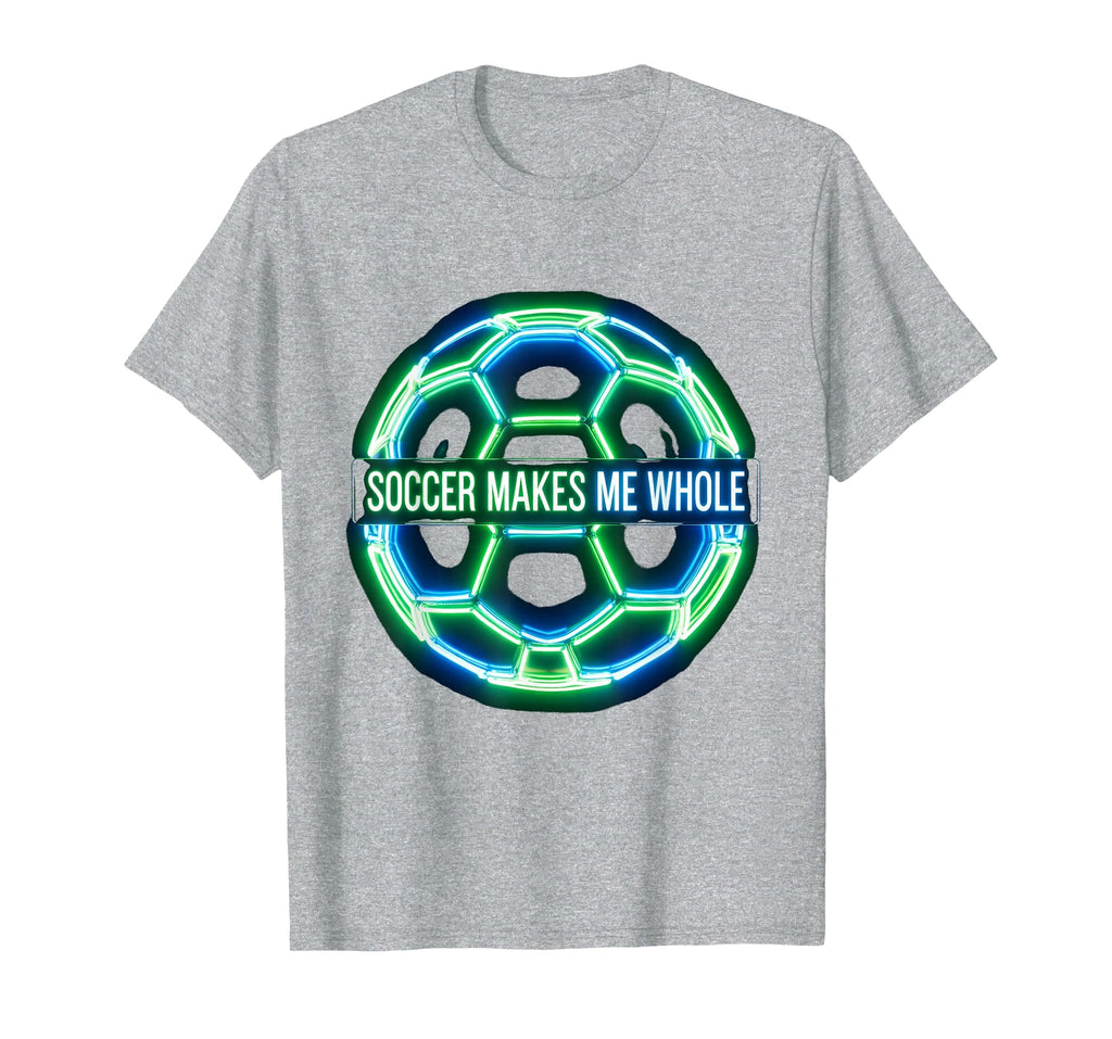 Soccer Makes Me Whole Passionate Player T-Shirt - Trendy Graphic Unisex - T-Shirt, Sweatshirt, Hoodie
