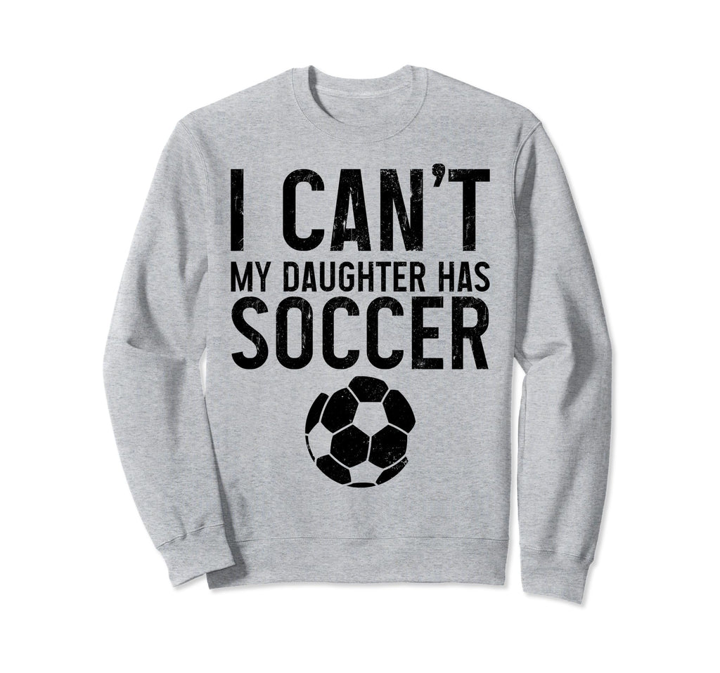Soccer Mom Dad I Cant Daughter Sweatshirt - Fun Novelty Design Men Women - T-Shirt, Sweatshirt, Hoodie