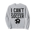 Soccer Mom Dad I Cant Daughter Sweatshirt - Fun Novelty Design Men Women - T-Shirt, Sweatshirt, Hoodie