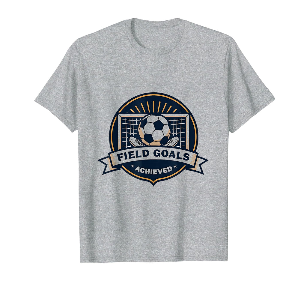 Field Goals Achieved Soccer T-Shirt - Novelty Apparel for Adults - T-Shirt, Sweatshirt, Hoodie