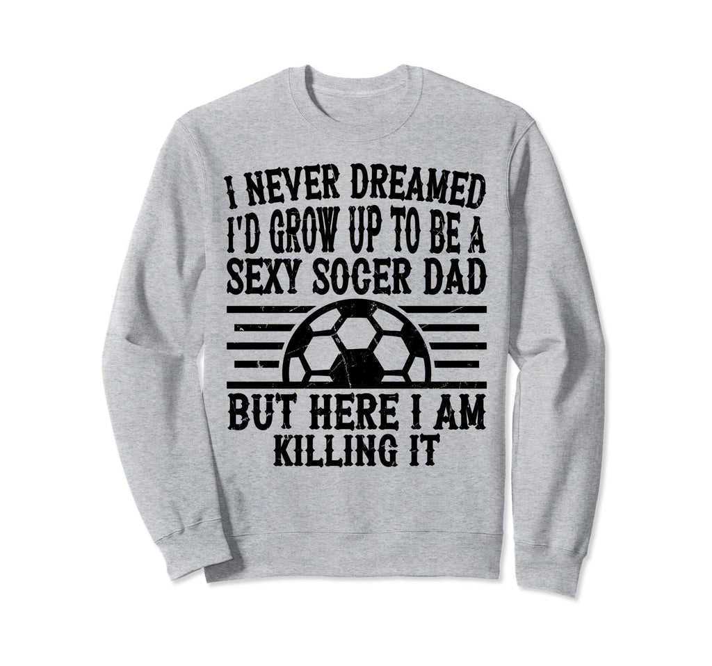 I Never Dreamed Id Be Sexy Sweatshirt - Casual Everyday Wear Men Women - T-Shirt, Sweatshirt, Hoodie