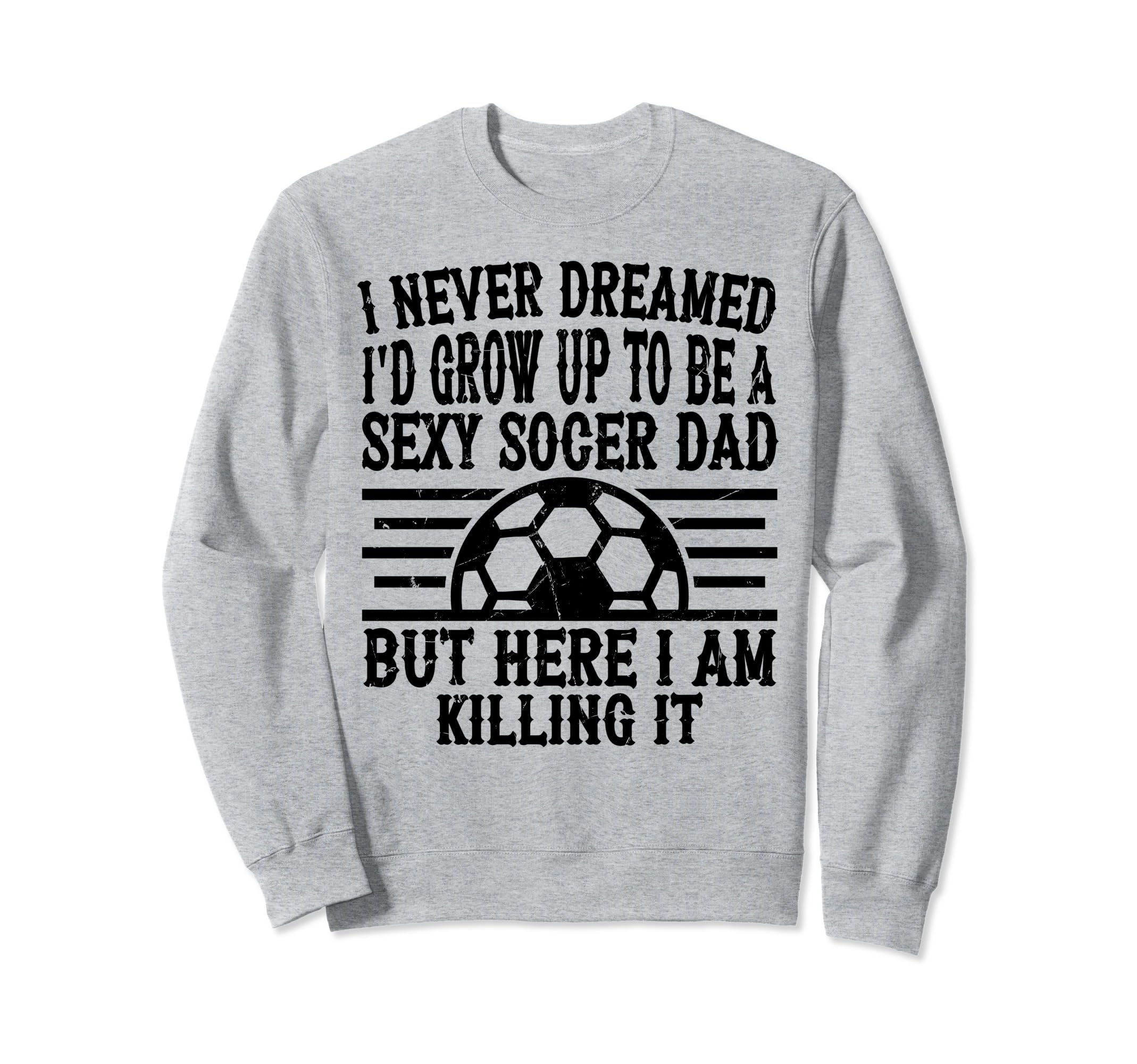 I Never Dreamed Id Be Sexy Sweatshirt - Casual Everyday Wear Men Women - T-Shirt, Sweatshirt, Hoodie