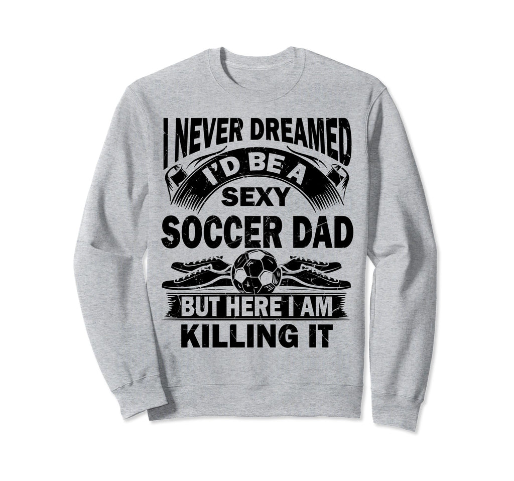 I Never Dreamed Id Be Sexy Soccer Sweatshirt - Custom Art Print for Adults - T-Shirt, Sweatshirt, Hoodie