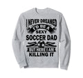 I Never Dreamed Id Be Sexy Soccer Sweatshirt - Custom Art Print for Adults - T-Shirt, Sweatshirt, Hoodie