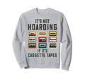 Its Not Hoarding If Its Cassette Sweatshirt - Novelty Apparel Men Women - T-Shirt, Sweatshirt, Hoodie