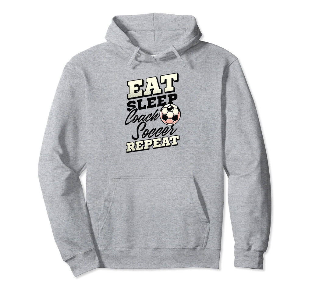Eat Sleep Coach Soccer Repeat Soccer Hoodie - Casual Everyday Wear Unisex - T-Shirt, Sweatshirt, Hoodie