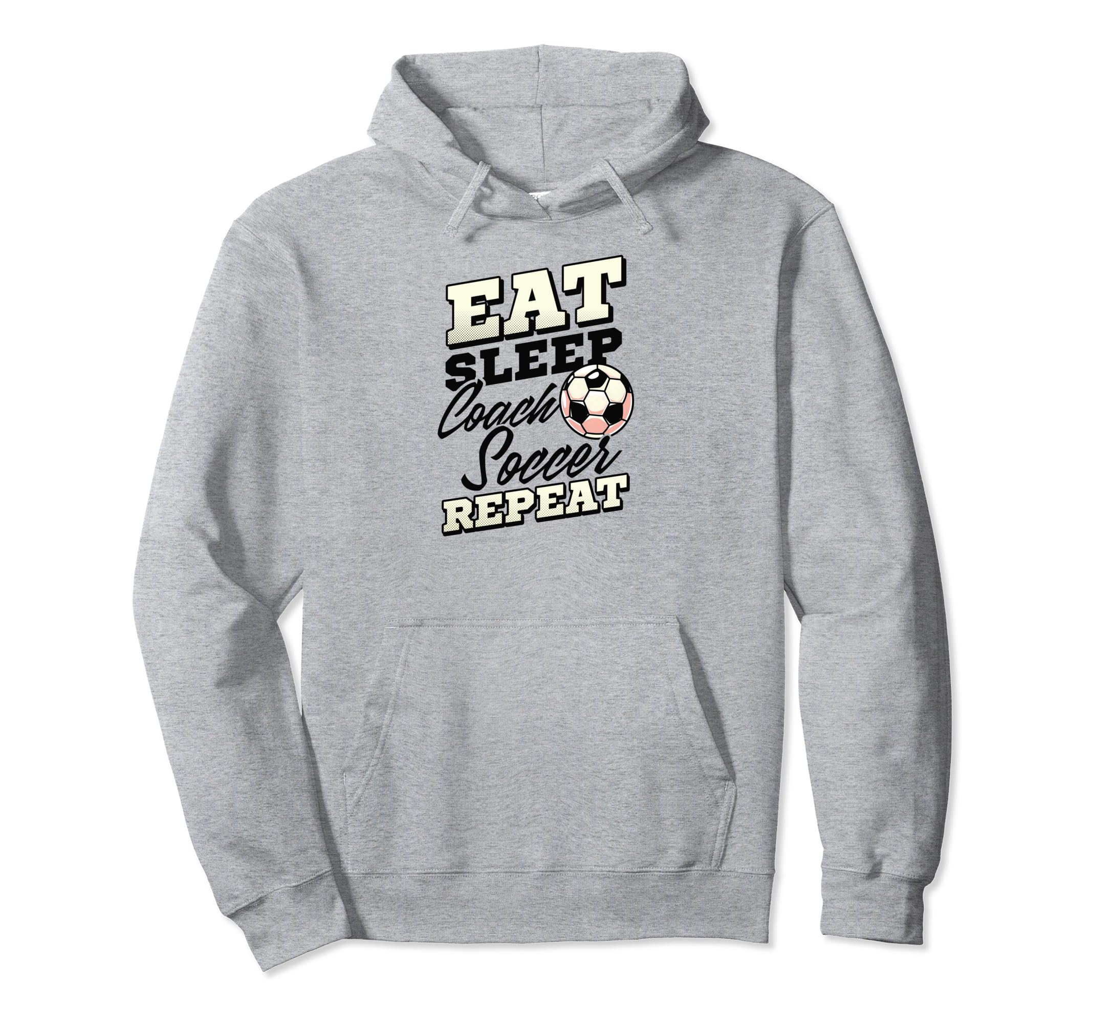 Eat Sleep Coach Soccer Repeat Soccer Hoodie - Casual Everyday Wear Unisex - T-Shirt, Sweatshirt, Hoodie