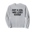 Just Who Loves Soccer Sweatshirt - Custom Art Print Men Women - T-Shirt, Sweatshirt, Hoodie