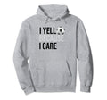 Funny Soccer Fan I Yell Because I Care Hoodie - Novelty Apparel Unisex - T-Shirt, Sweatshirt, Hoodie
