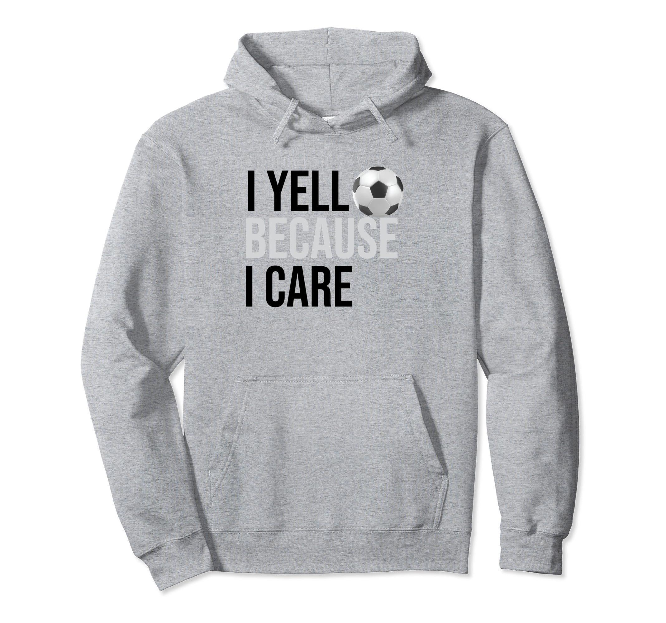 Funny Soccer Fan I Yell Because I Care Hoodie - Novelty Apparel Unisex - T-Shirt, Sweatshirt, Hoodie