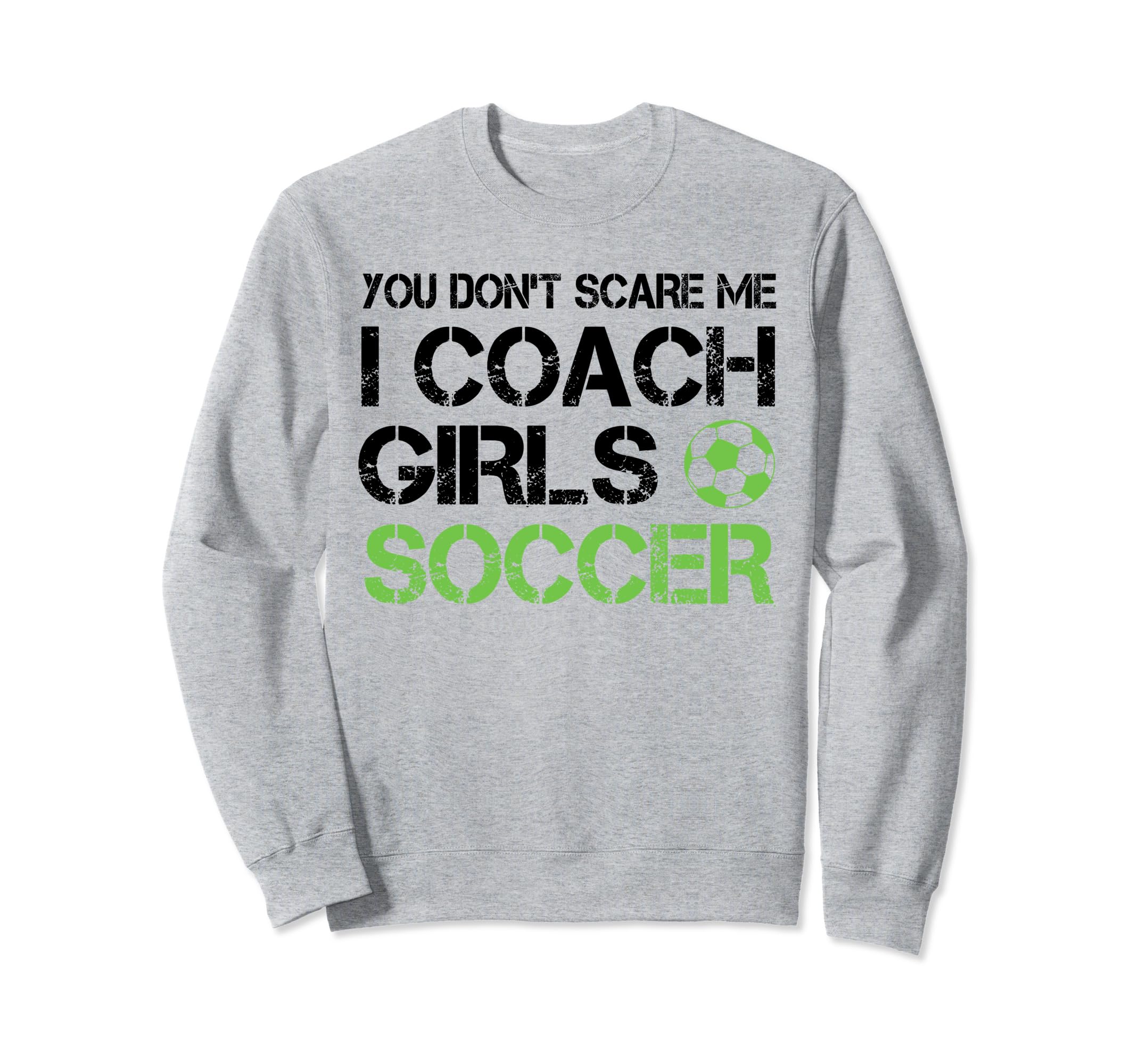 You Dont Scare Me I Coach Soccer Sweatshirt - Streetwear Style Men Women - T-Shirt, Sweatshirt, Hoodie