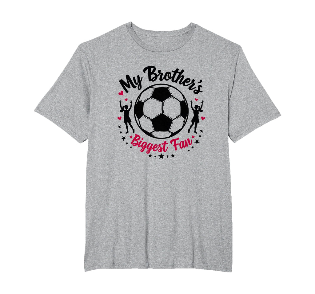 Soccer Sister My Brothers Biggest Fan T-Shirt - Fun Novelty Design Unisex - T-Shirt, Sweatshirt, Hoodie