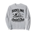 Sideline Social Club Soccer Sweatshirt - Casual Everyday Wear Men Women - T-Shirt, Sweatshirt, Hoodie