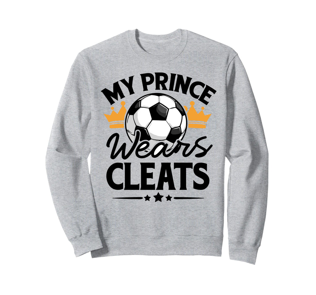 Soccer Mom My Prince Wears Cleats Sweatshirt - Unique Graphic Men Women - T-Shirt, Sweatshirt, Hoodie