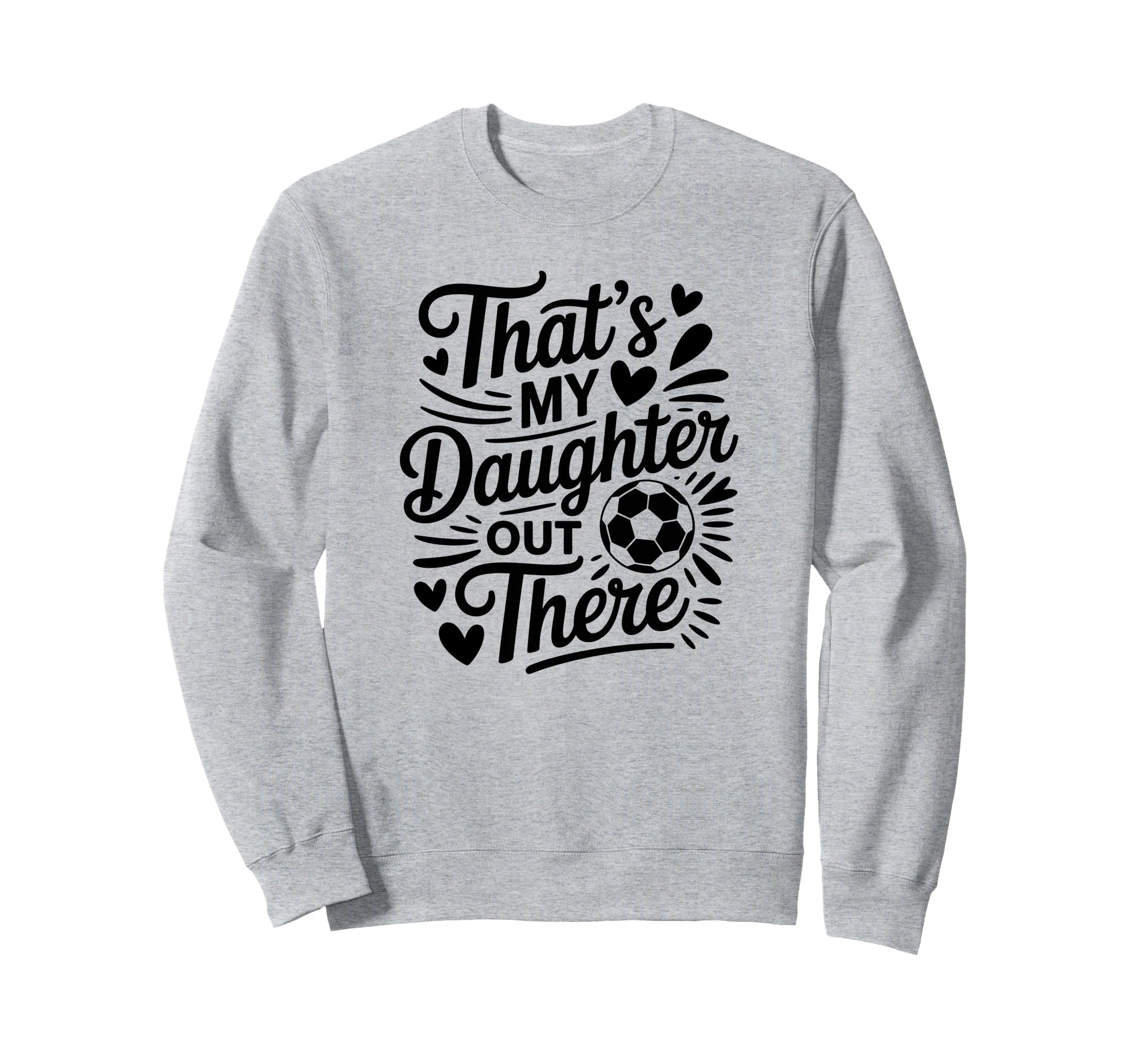 Thats My Daughter Out There Soccer Sweatshirt - Novelty Apparel Men Women - T-Shirt, Sweatshirt, Hoodie