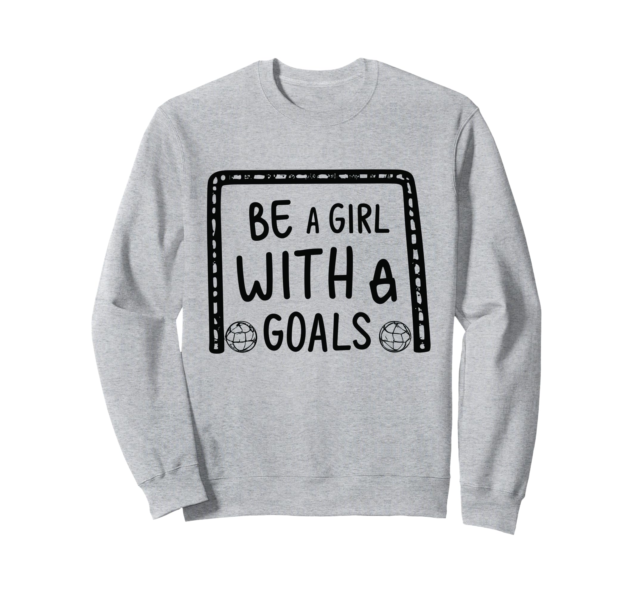 Be Goals Soccer Motivational Soccer Sweatshirt - Graphic Print for Adults - T-Shirt, Sweatshirt, Hoodie