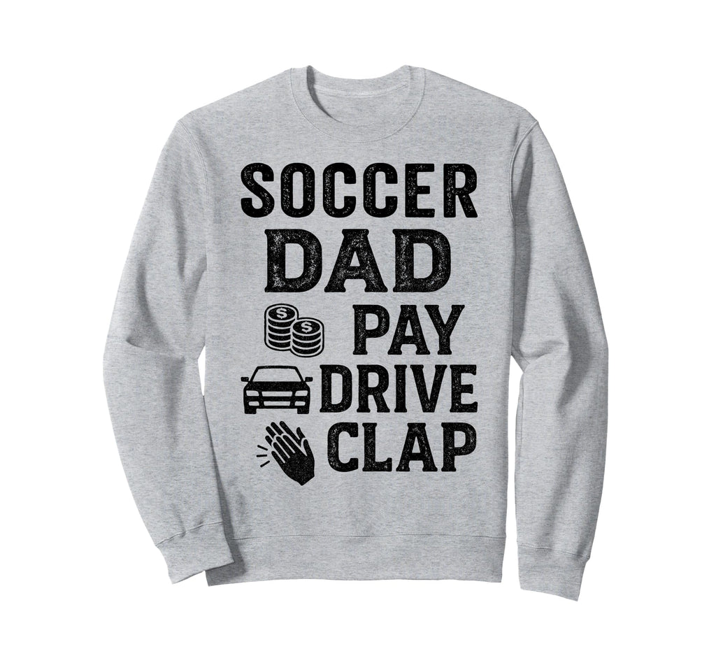 Soccer Dad Pay Drive Clap Funny Sweatshirt - Minimalist Print for Adults - T-Shirt, Sweatshirt, Hoodie
