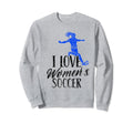 I Love Womens Soccer Team Player Sweatshirt - Novelty Apparel Unisex - T-Shirt, Sweatshirt, Hoodie