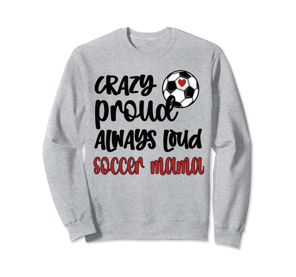 Crazy Proud Soccer Mom Soccer Mama Sweatshirt - Unique Graphic for Adults - T-Shirt, Sweatshirt, Hoodie