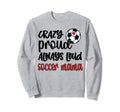 Crazy Proud Soccer Mom Soccer Mama Sweatshirt - Unique Graphic for Adults - T-Shirt, Sweatshirt, Hoodie