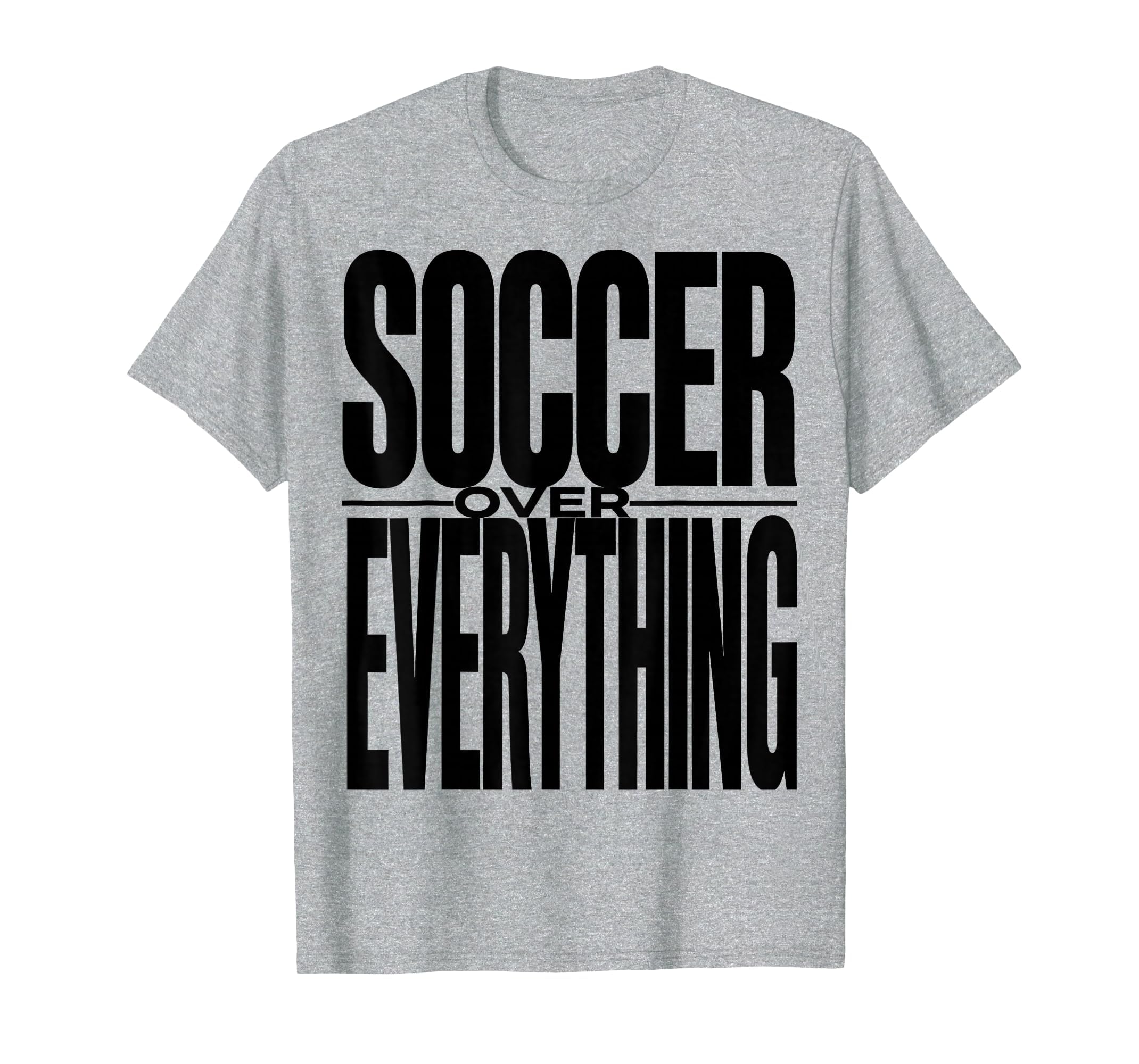 Soccer Over Everything Bold Fan T-Shirt - Streetwear Style for Adults - T-Shirt, Sweatshirt, Hoodie