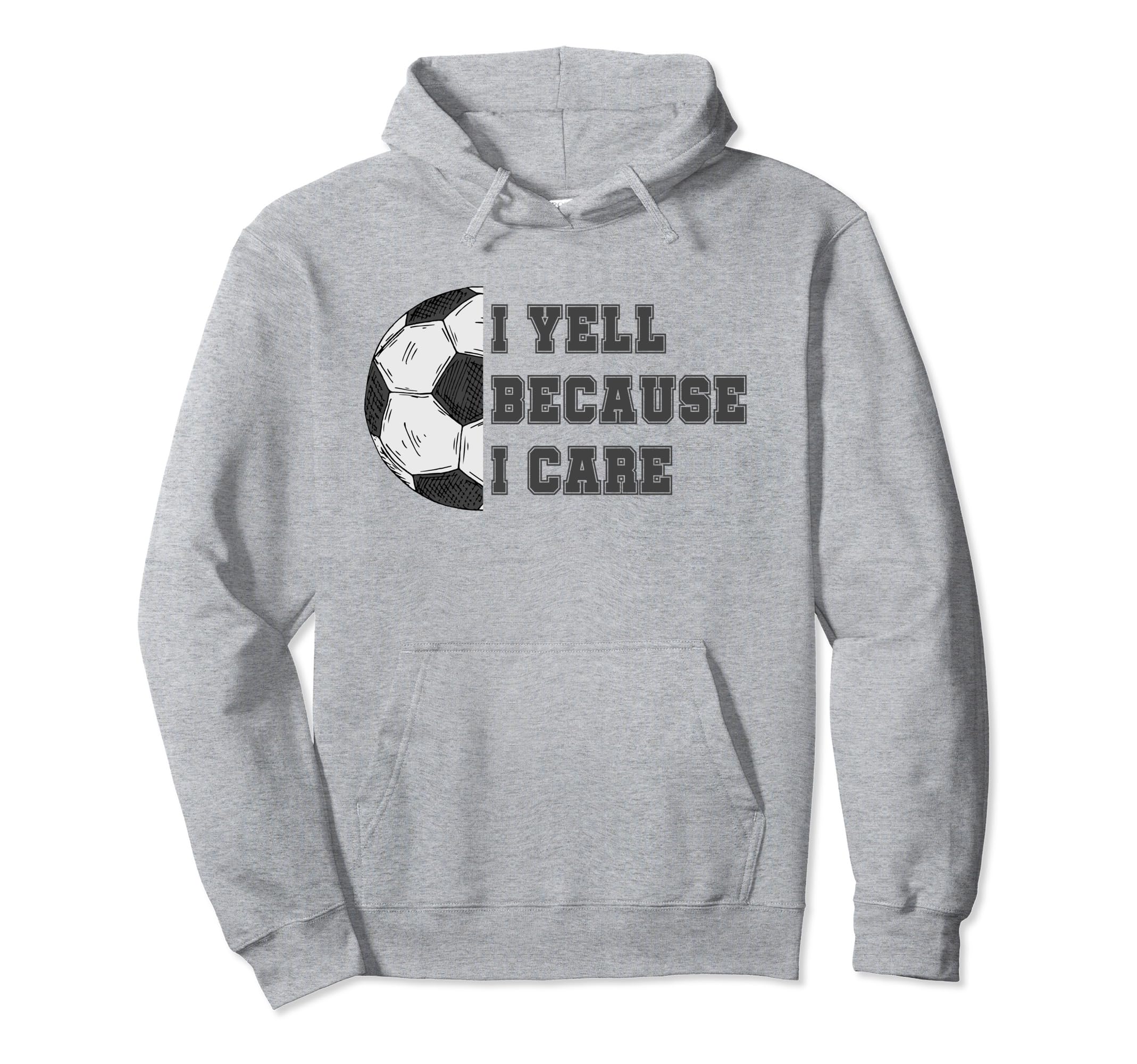 I Yell Because I Care Soccer Dad Funny Hoodie - Unique Graphic Unisex - T-Shirt, Sweatshirt, Hoodie